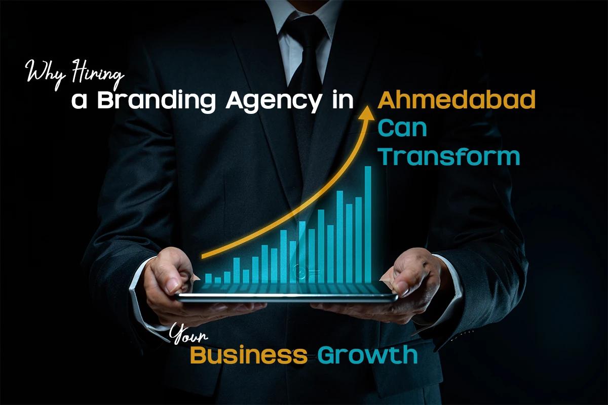 Why Hiring a Branding Agency in Ahmedabad Can Transform Your Business Growth