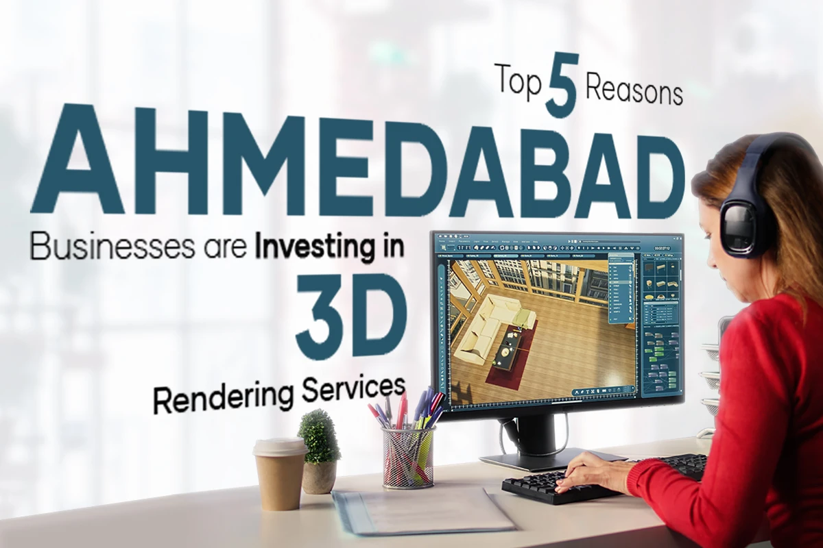Top 5 Reasons Ahmedabad Businesses Are Investing in 3D Rendering Services