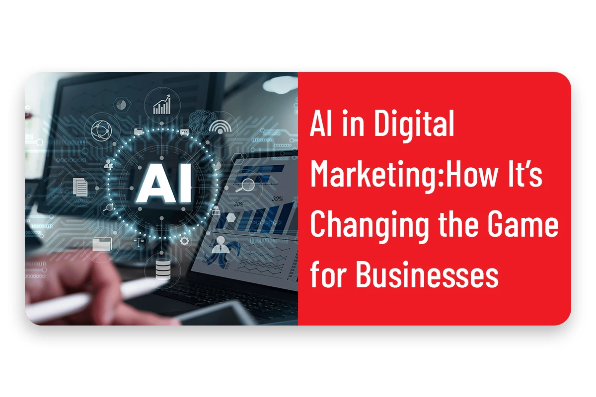 AI in Digital Marketing: How It’s Changing the Game for Businesses