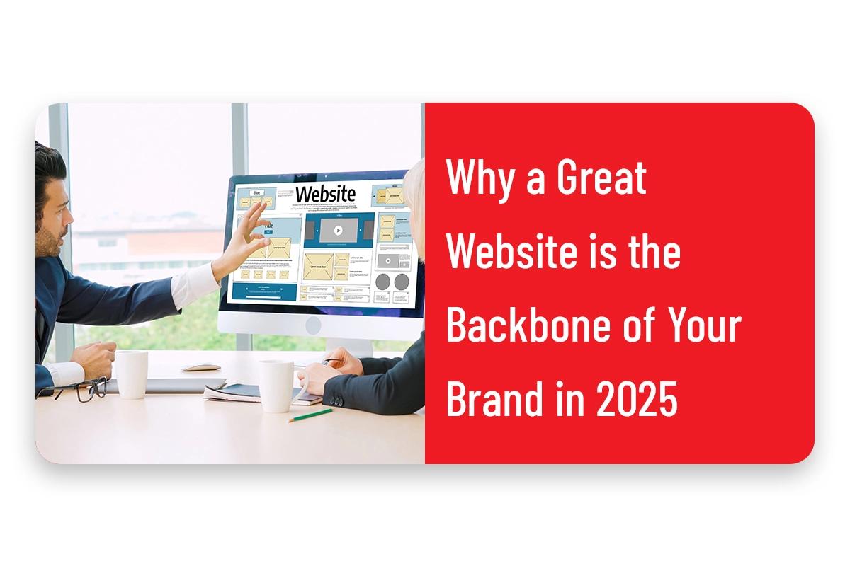 Why a Great Website Is the Backbone of Your Brand in 2025
