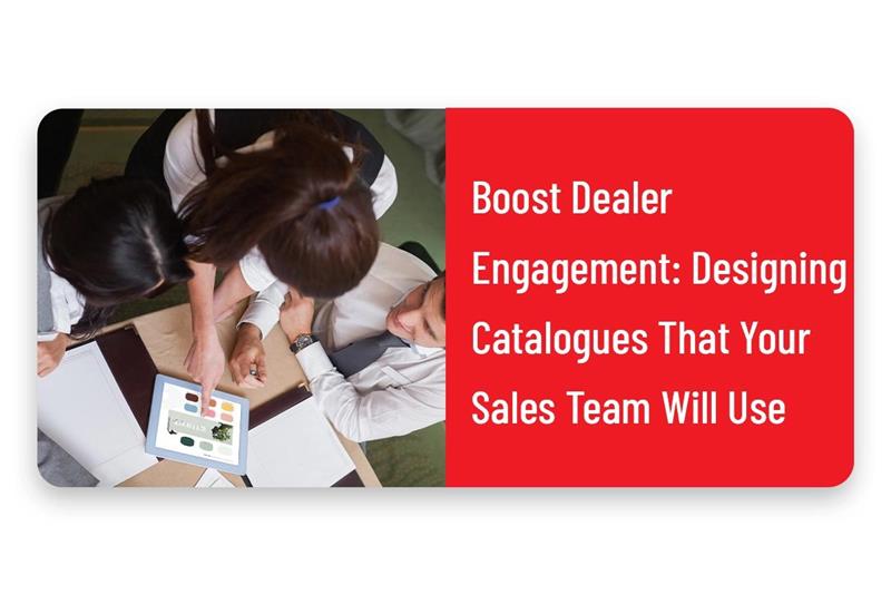Boost Dealer Engagement: Designing Catalogues That Your Sales Team Will Use.