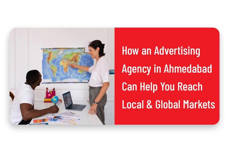 How an Advertising Agency in Ahmedabad Can Help You Reach Local & Global Markets.