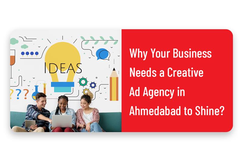Why Your Business Needs a Creative Ad Agency in Ahmedabad to Shine