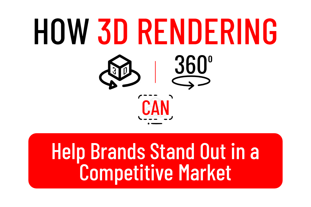 How 3D Rendering Can Help Brands Stand Out in a Competitive Market