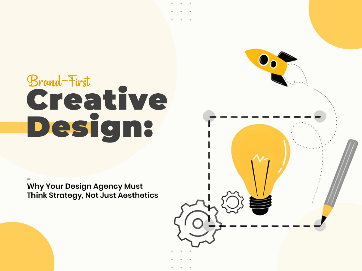 Brand-First Creative Design: Why Your Design Agency Must Think Strategy, Not Just Aesthetics