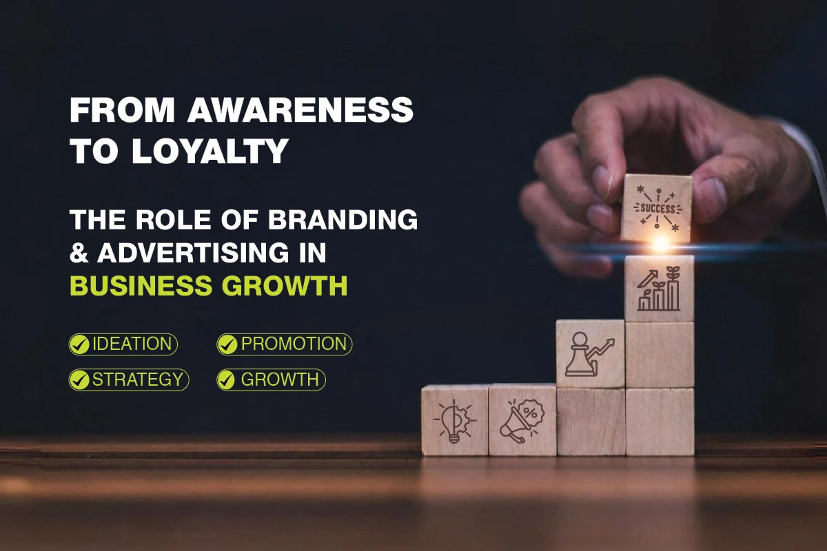 From Awareness to Loyalty: How Branding & Advertising Fuel Business Growth