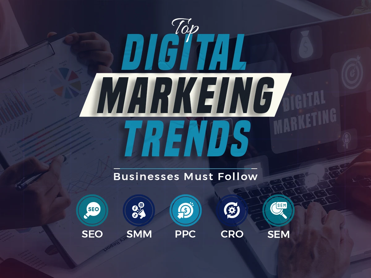 Top Digital Marketing Trends Businesses Must Follow